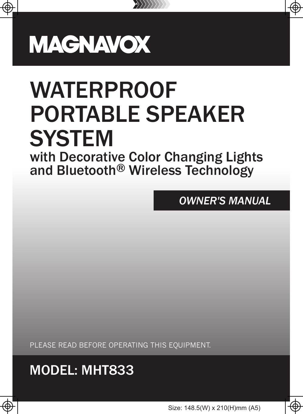 MODEL: MHT833PLEASE READ BEFORE OPERATING THIS EQUIPMENT.OWNER&apos;S MANUALWATERPROOFPORTABLE SPEAKERSYSTEM with Decorative Color Changing Lightsand Bluetooth® Wireless TechnologySize: 148.5(W) x 210(H)mm (A5)