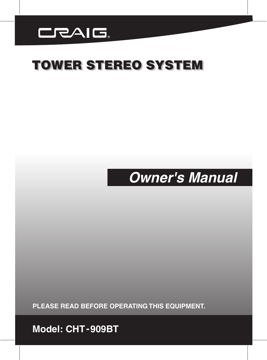 TOWER STEREO SYSTEMTOWER STEREO SYSTEMModel: CHT  909BTOwner&apos;s ManualPLEASE READ BEFORE OPERATING THIS EQUIPMENT.-