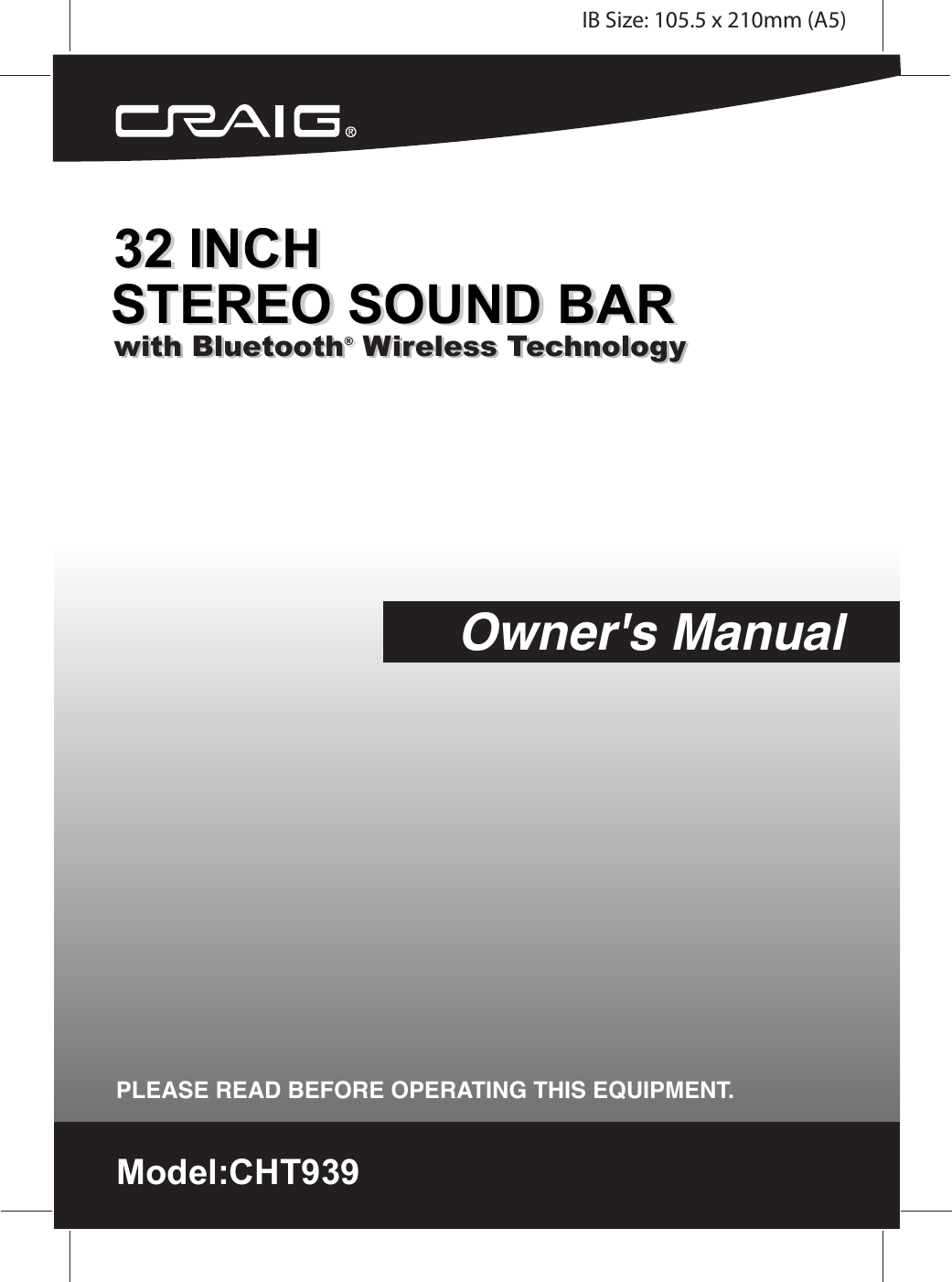 Owner&apos;s ManualPLEASE READ BEFORE OPERATING THIS EQUIPMENT.with Bluetooth® Wireless Technologywith Bluetooth® Wireless TechnologyIB Size: 105.5 x 210mm (A5)32 INCH32 INCHSTEREO SOUND BARSTEREO SOUND BARModel:CHT939
