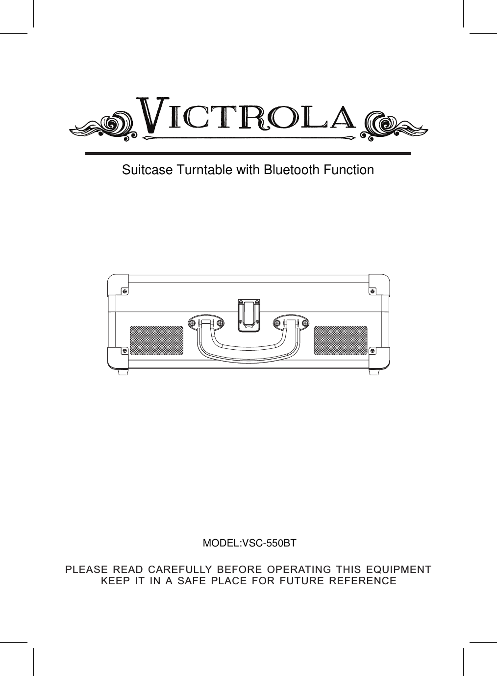 Suitcase Turntable with Bluetooth FunctionMODEL:VSC-550BTPLEASE READ CAREFULLY BEFORE OPERATING THIS EQUIPMENT KEEP IT IN A SAFE PLACE FOR FUTURE REFERENCE