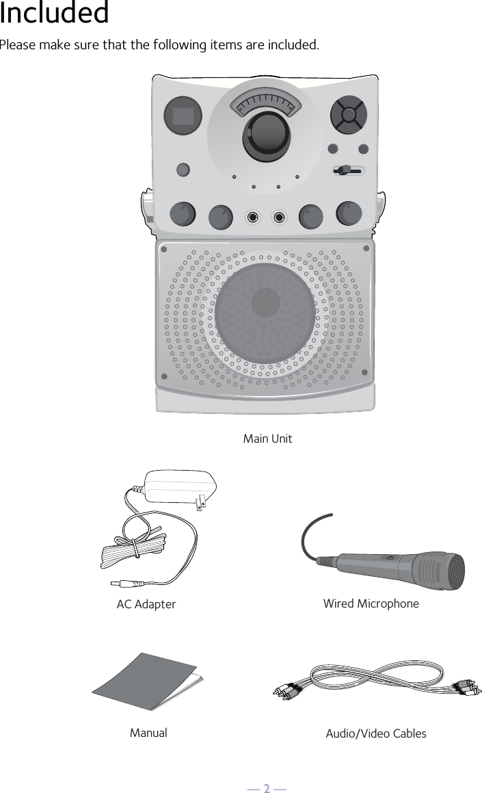 — 2 —IncludedPlease make sure that the following items are included.Wired MicrophoneMain UnitAC AdapterAudio/Video CablesManual