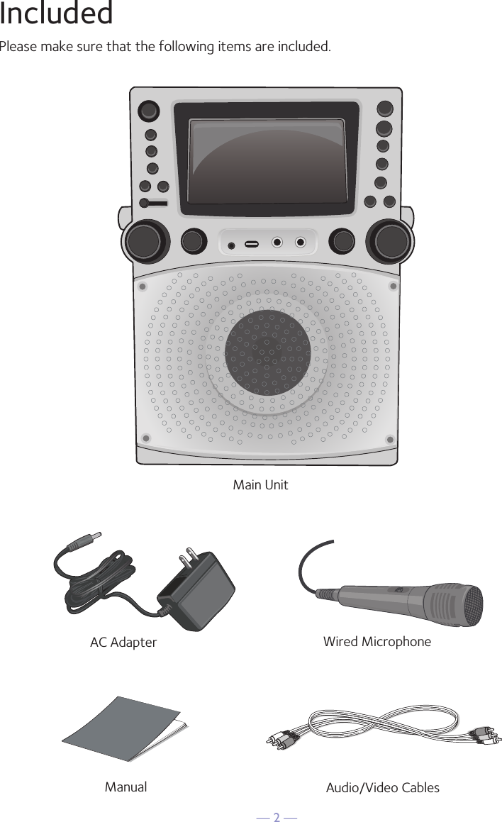 — 2 —IncludedPlease make sure that the following items are included.Wired MicrophoneMain UnitAudio/Video CablesAC AdapterManual