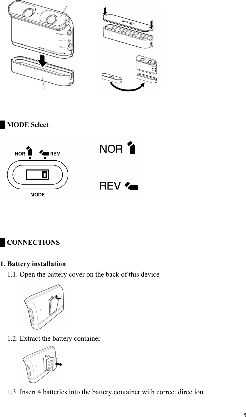          █ MODE Select     █ CONNECTIONS  1. Battery installation     1.1. Open the battery cover on the back of this device             1.2. Extract the battery container             1.3. Insert 4 batteries into the battery container with correct direction  5