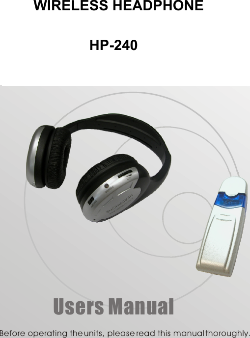 Users ManualBefore operating the units, please read this manual thoroughly.  DIGITAL AUDIOHeadphoneUSB Transmitter2.4GHz Wireless        WIRELESS HEADPHONE                                      HP-240