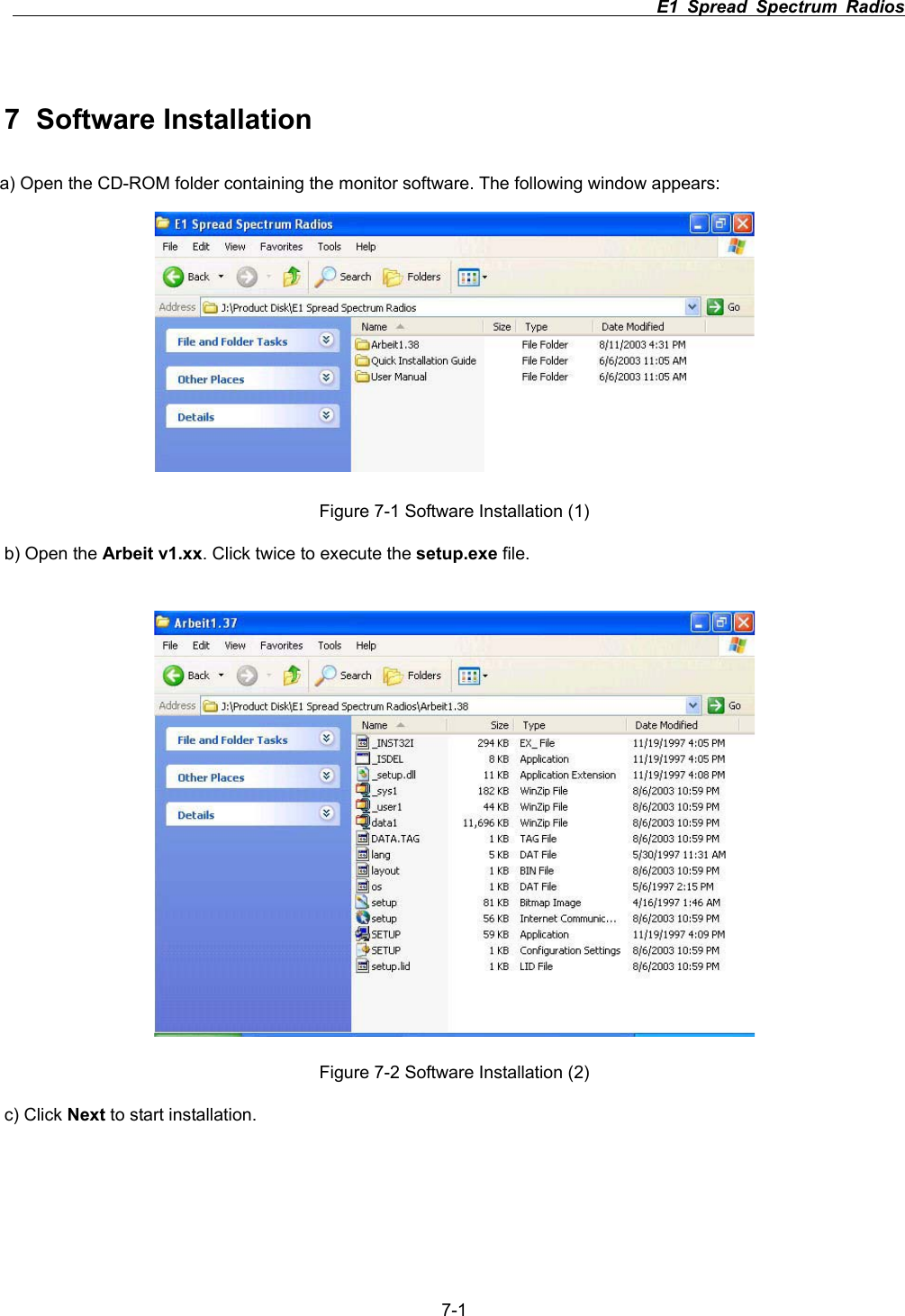                                                                          E1 Spread Spectrum Radios      7-17 Software Installation a) Open the CD-ROM folder containing the monitor software. The following window appears: Figure 7-1 Software Installation (1) b) Open the Arbeit v1.xx. Click twice to execute the setup.exe file. Figure 7-2 Software Installation (2) c) Click Next to start installation. 