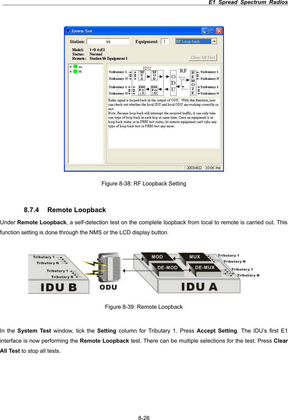                                                                          E1 Spread Spectrum Radios      8-28Figure 8-38: RF Loopback Setting 8.7.4 Remote Loopback Under Remote Loopback, a self-detection test on the complete loopback from local to remote is carried out. This function setting is done through the NMS or the LCD display button.   Figure 8-39: Remote Loopback In the System Test window, tick the Setting column for Tributary 1. Press Accept Setting. The IDU&rsquo;s first E1 interface is now performing the Remote Loopback test. There can be multiple selections for the test. Press Clear All Test to stop all tests.   