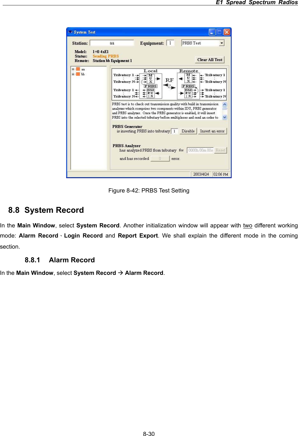                                                                         E1 Spread Spectrum Radios      8-30Figure 8-42: PRBS Test Setting 8.8 System Record In the Main Window, select System Record. Another initialization window will appear with two different working mode: Alarm Record&Epsilon;Login Record and Report Export. We shall explain the different mode in the coming section. 8.8.1 Alarm Record In the Main Window, select System Record &AElig;Alarm Record.