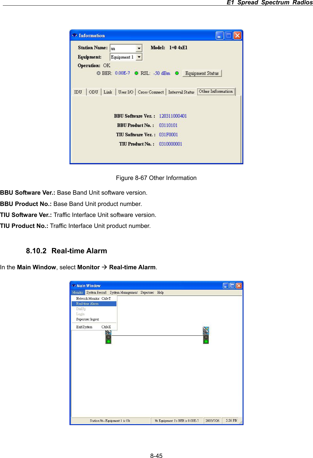                                                                          E1 Spread Spectrum Radios      8-45Figure 8-67 Other Information BBU Software Ver.: Base Band Unit software version. BBU Product No.: Base Band Unit product number. TIU Software Ver.: Traffic Interface Unit software version. TIU Product No.: Traffic Interface Unit product number. 8.10.2 Real-time Alarm In the Main Window, select Monitor &AElig;Real-time Alarm.