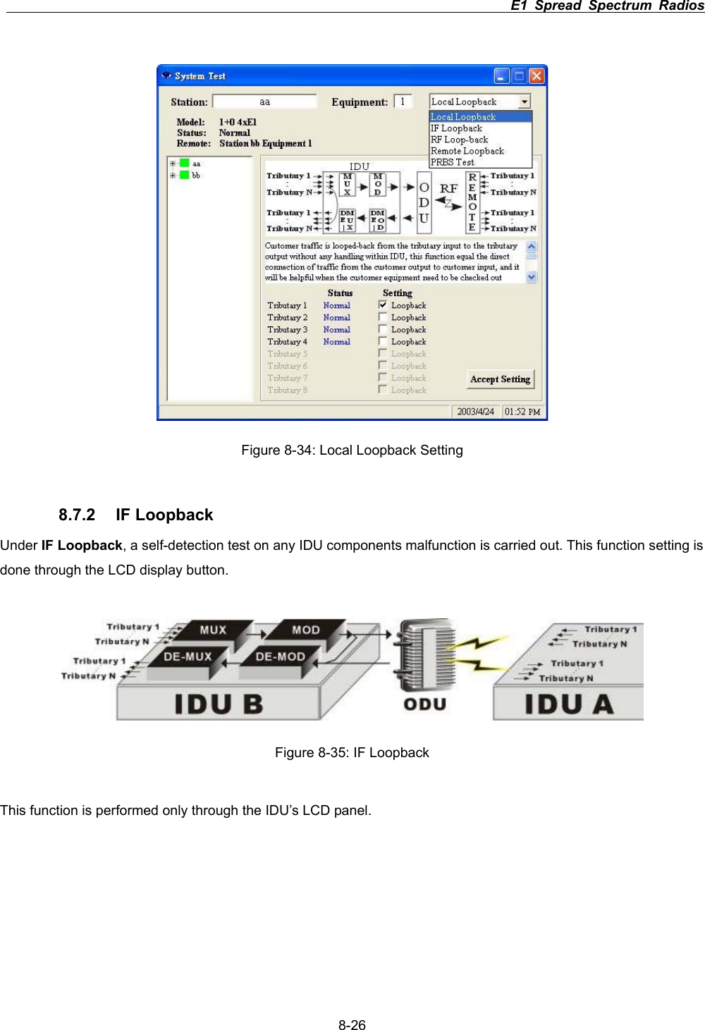                                                                          E1 Spread Spectrum Radios      8-26Figure 8-34: Local Loopback Setting 8.7.2 IF Loopback Under IF Loopback, a self-detection test on any IDU components malfunction is carried out. This function setting is done through the LCD display button. Figure 8-35: IF Loopback This function is performed only through the IDU&rsquo;s LCD panel. 