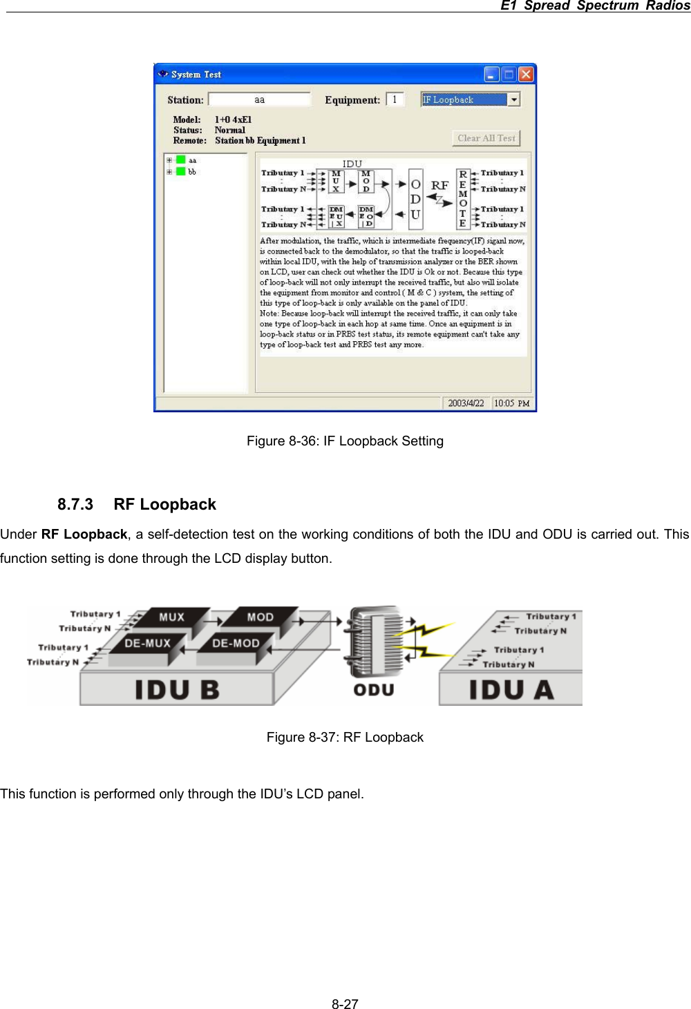                                                                          E1 Spread Spectrum Radios      8-27Figure 8-36: IF Loopback Setting 8.7.3 RF Loopback Under RF Loopback, a self-detection test on the working conditions of both the IDU and ODU is carried out. This function setting is done through the LCD display button.   Figure 8-37: RF Loopback This function is performed only through the IDU&rsquo;s LCD panel. 