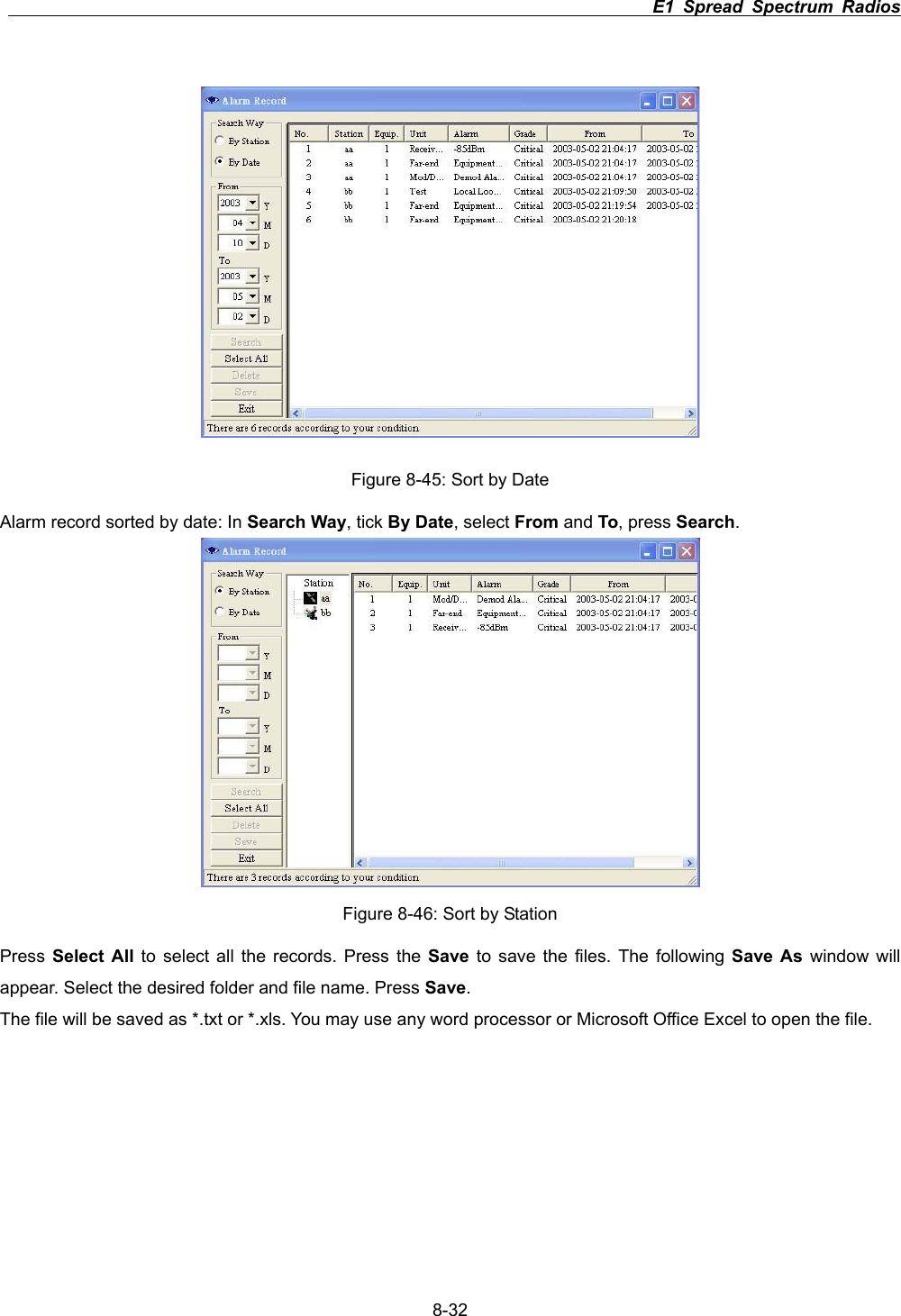                                                                          E1 Spread Spectrum Radios      8-32Figure 8-45: Sort by Date Alarm record sorted by date: In Search Way, tick By Date,select From and To, press Search.Figure 8-46: Sort by Station Press  Select All to select all the records. Press the Save to save the files. The following Save As window will appear. Select the desired folder and file name. Press Save.The file will be saved as *.txt or *.xls. You may use any word processor or Microsoft Office Excel to open the file.   