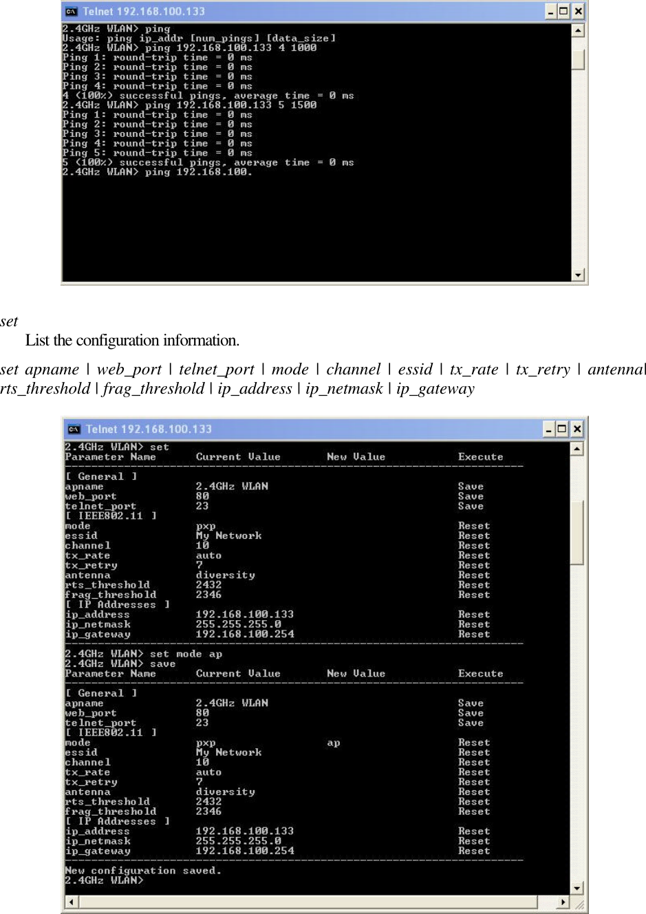   set List the configuration information. set apname | web_port | telnet_port | mode | channel | essid | tx_rate | tx_retry | antenna| rts_threshold | frag_threshold | ip_address | ip_netmask | ip_gateway  