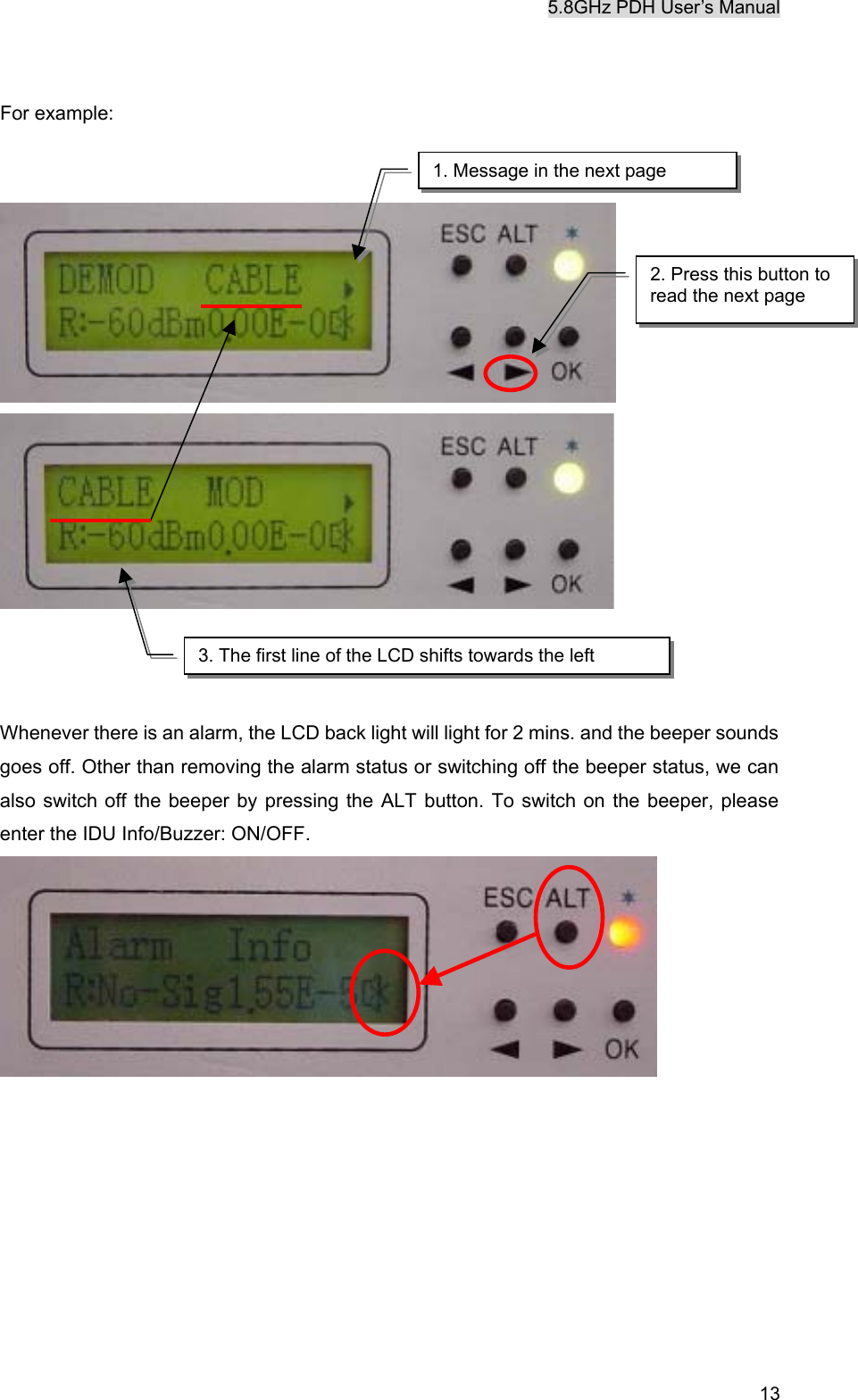 5.8GHz PDH User&rsquo;s Manual  13 For example:        Whenever there is an alarm, the LCD back light will light for 2 mins. and the beeper sounds goes off. Other than removing the alarm status or switching off the beeper status, we can also switch off the beeper by pressing the ALT button. To switch on the beeper, please enter the IDU Info/Buzzer: ON/OFF.    1. Message in the next page 2. Press this button to read the next page 3. The first line of the LCD shifts towards the left 