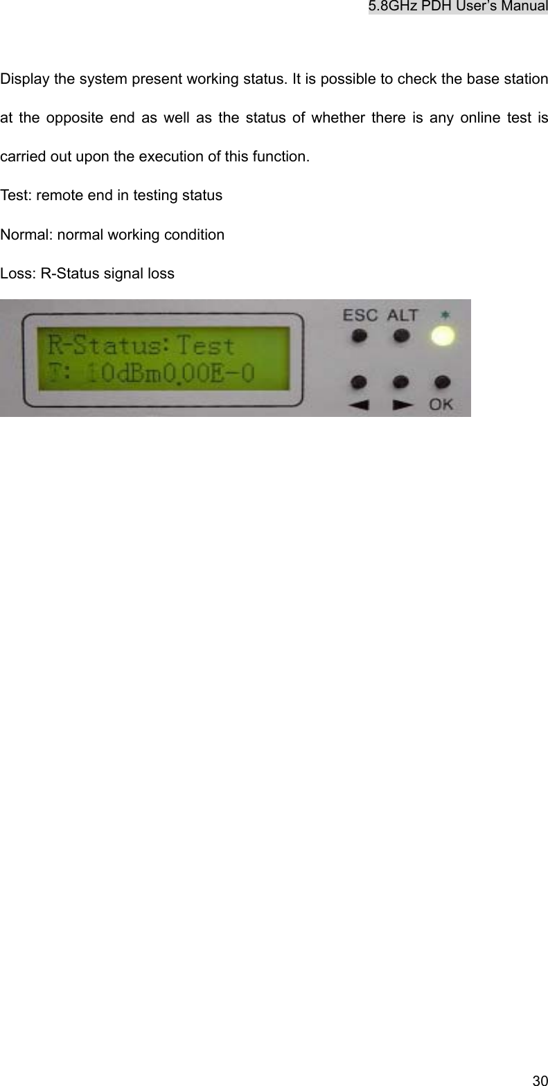 5.8GHz PDH User&rsquo;s Manual   30 Display the system present working status. It is possible to check the base station at the opposite end as well as the status of whether there is any online test is carried out upon the execution of this function.   Test: remote end in testing status   Normal: normal working condition Loss: R-Status signal loss  
