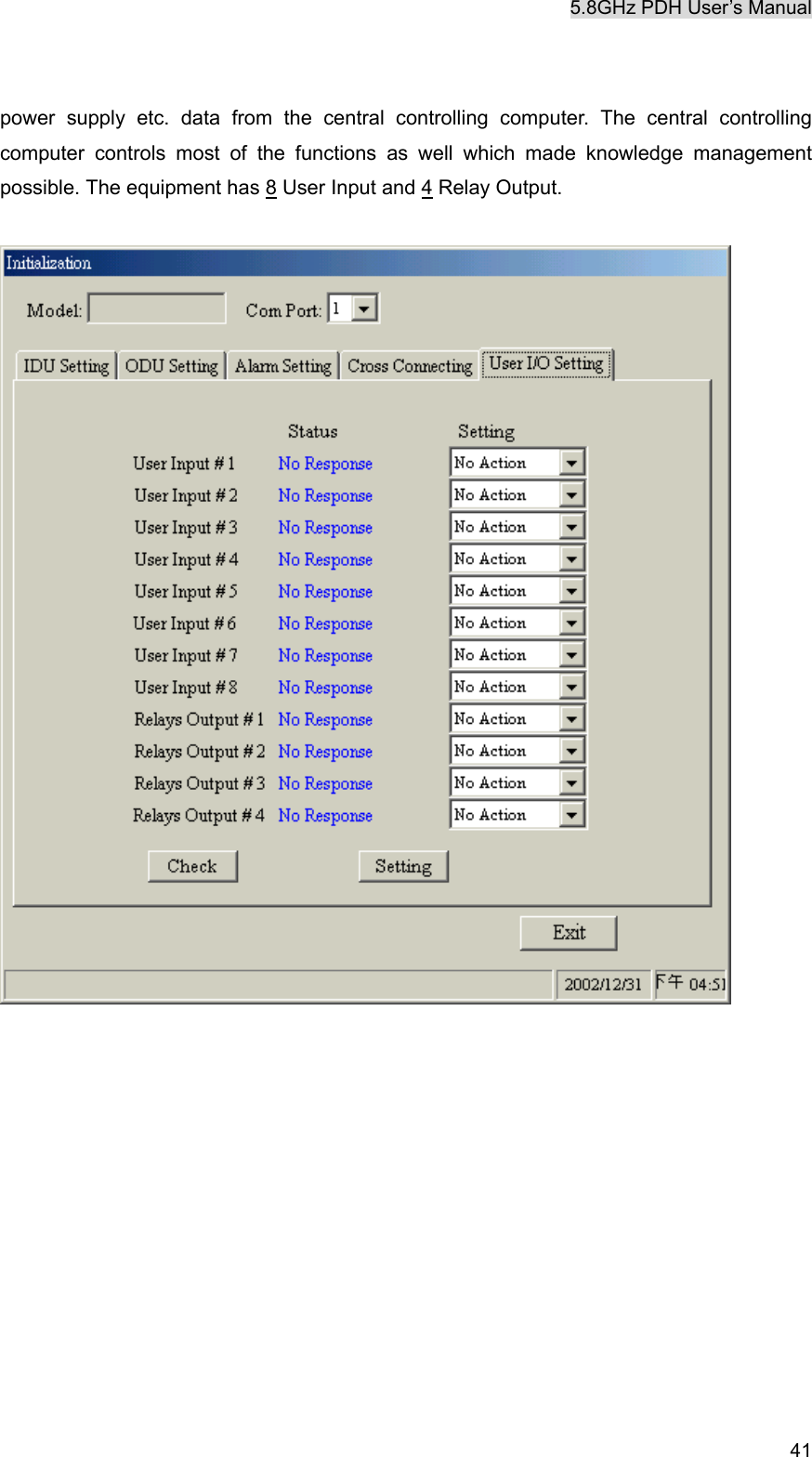 5.8GHz PDH User&rsquo;s Manual   41 power supply etc. data from the central controlling computer. The central controlling computer controls most of the functions as well which made knowledge management possible. The equipment has 8 User Input and 4 Relay Output.     