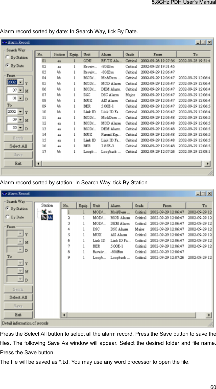 5.8GHz PDH User&rsquo;s Manual   60 Alarm record sorted by date: In Search Way, tick By Date.  Alarm record sorted by station: In Search Way, tick By Station    Press the Select All button to select all the alarm record. Press the Save button to save the files. The following Save As window will appear. Select the desired folder and file name. Press the Save button. The file will be saved as *.txt. You may use any word processor to open the file. 