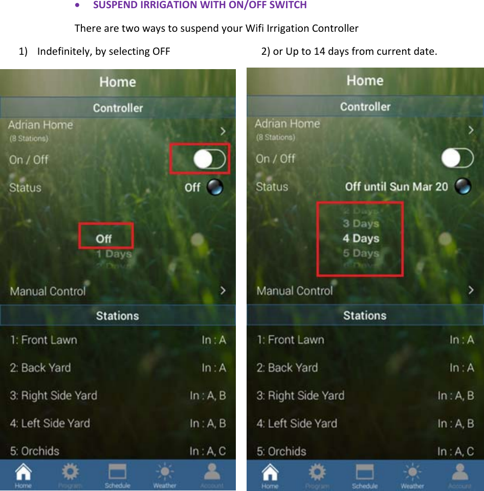  SUSPENDIRRIGATIONWITHON/OFFSWITCHTherearetwowaystosuspendyourWifiIrrigationController1) Indefinitely,byselectingOFF  2)orUpto14daysfromcurrentdate. 