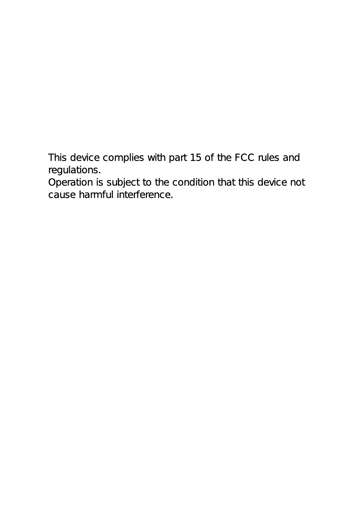 This device complies with part 15 of the FCC rules andregulations.Operation is subject to the condition that this device notcause harmful interference.