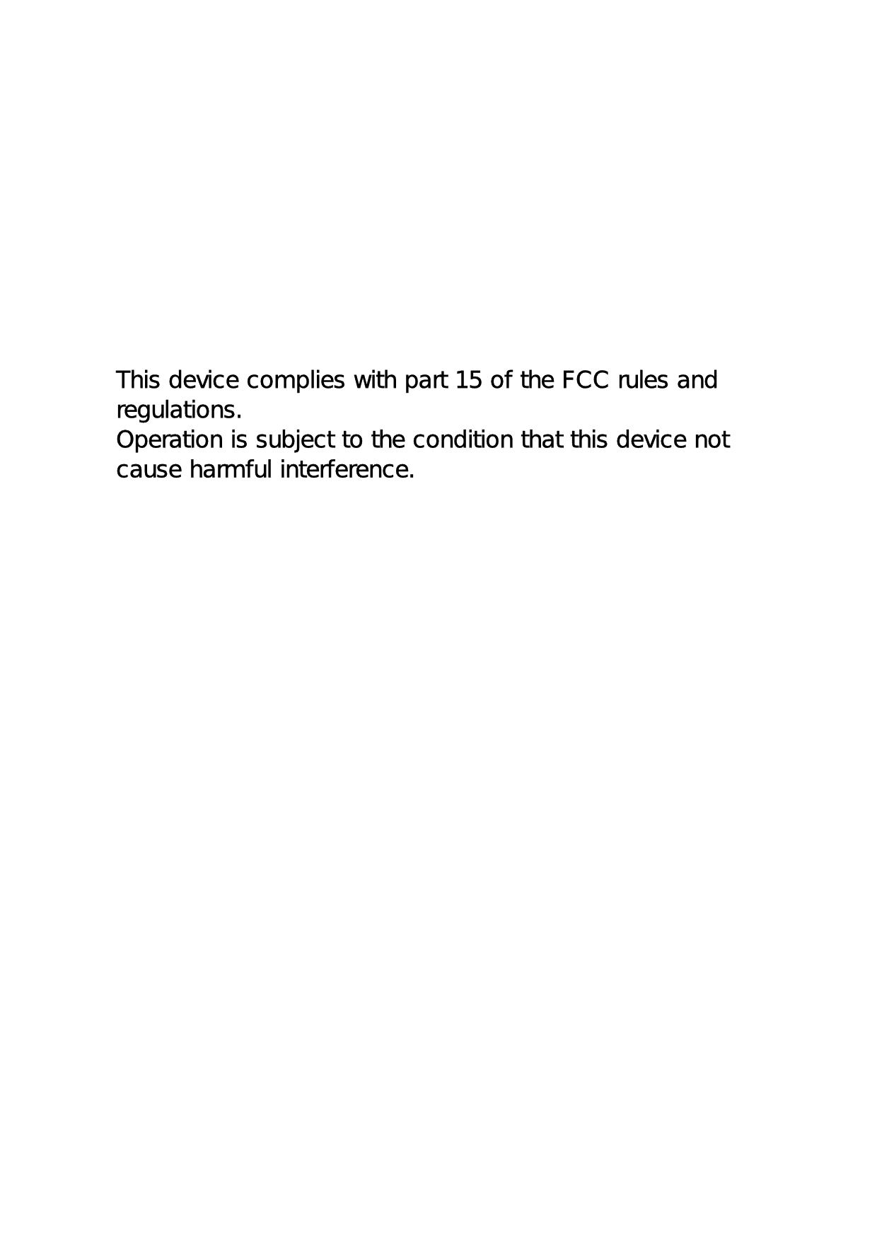 This device complies with part 15 of the FCC rules andregulations.Operation is subject to the condition that this device notcause harmful interference.