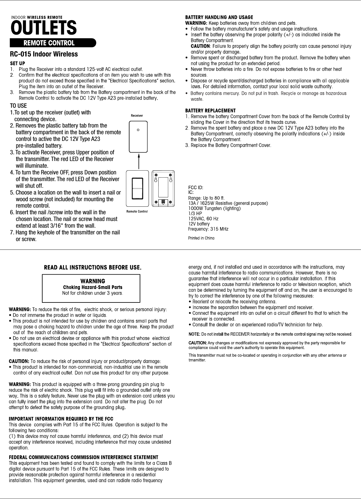 TO USE1.To set up the receiver (outlet) with   connecting device. 2. Removes the plastic battery tab from the      battery compartment in the back of the remote      control to active the DC 12V Type A23     pre-installed battery. 3. To activate Receiver, press Upper position of     the transmitter. The red LED of the Receiver     will illuminate. 4. To turn the Receive OFF, press Down position     of the transmitter. The red LED of the Receiver     will shut off. 5. Choose a location on the wall to insert a nail or     wood screw (not included) for mounting the     remote control. 6. Insert the nail /screw into the wall in the     chosen location. The nail or screw head must     extend at least 3/16&quot; from the wall. 7. Hang the keyhole of the transmitter on the nail     or screw. 