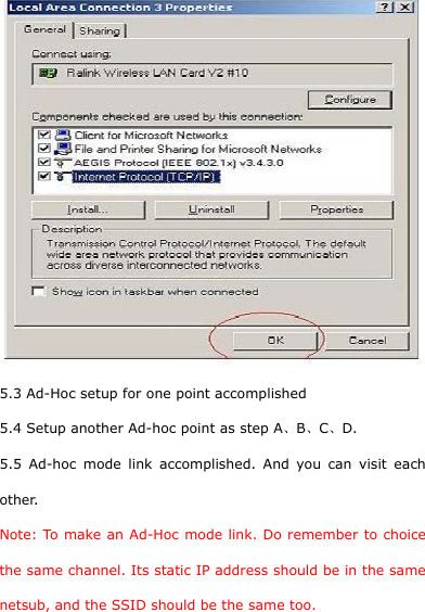   5.3 Ad-Hoc setup for one point accomplished 5.4 Setup another Ad-hoc point as step A、B、C、D. 5.5 Ad-hoc mode link accomplished. And you can visit each other. Note: To make an Ad-Hoc mode link. Do remember to choice the same channel. Its static IP address should be in the same netsub, and the SSID should be the same too. 