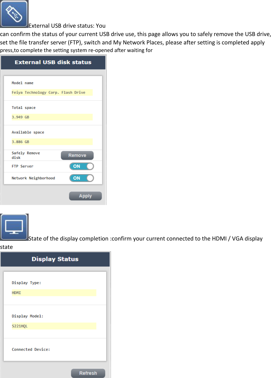 External USB drive status: You can confirm the status of your current USB drive use, this page allows you to safely remove the USB drive, set the file transfer server (FTP), switch and My Network Places, please after setting is completed apply press,to complete the setting system re-opened after waiting for   State of the display completion :confirm your current connected to the HDMI / VGA display state     