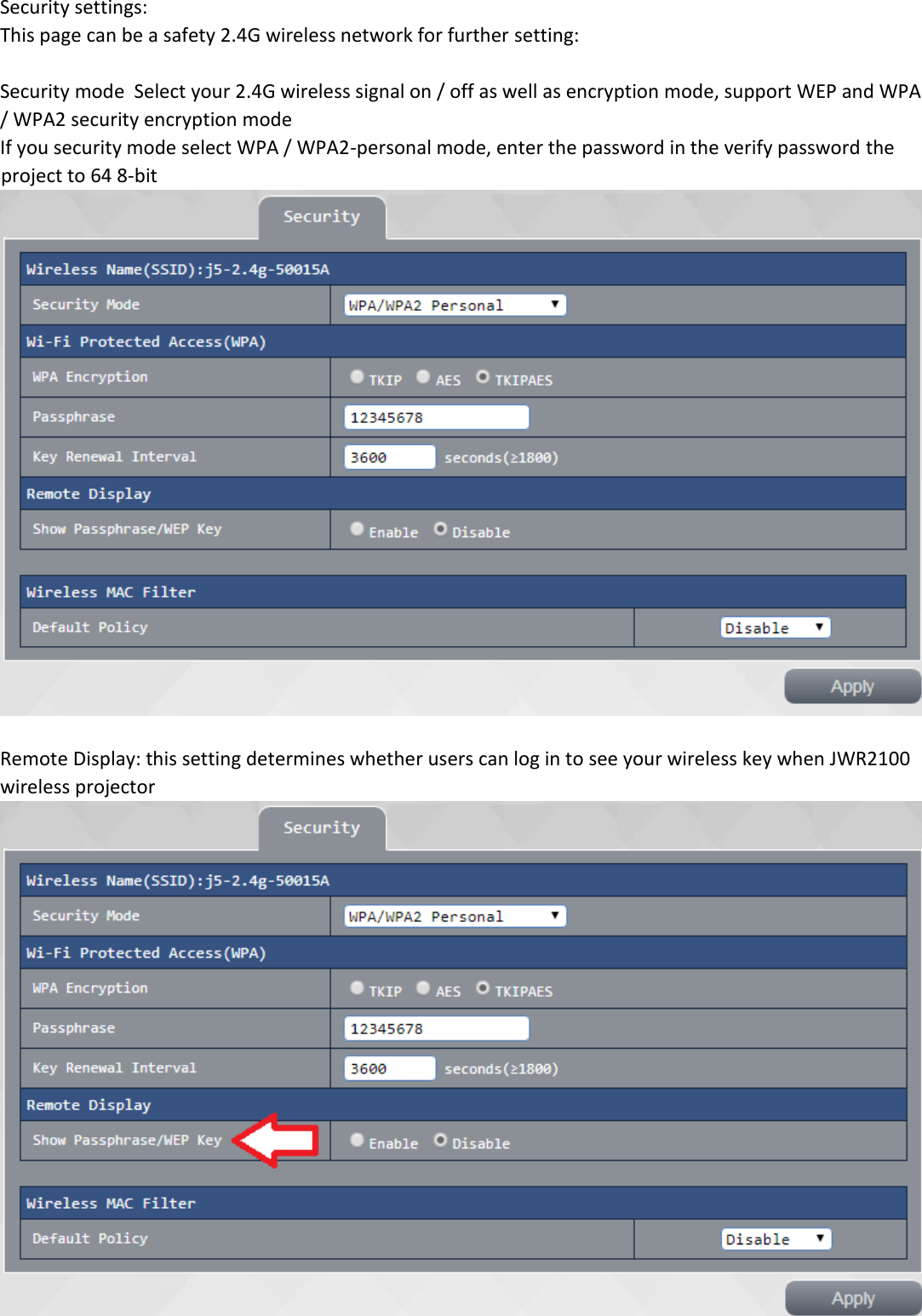 Security settings: This page can be a safety 2.4G wireless network for further setting:  Security mode  Select your 2.4G wireless signal on / off as well as encryption mode, support WEP and WPA / WPA2 security encryption mode If you security mode select WPA / WPA2-personal mode, enter the password in the verify password the project to 64 8-bit   Remote Display: this setting determines whether users can log in to see your wireless key when JWR2100 wireless projector   