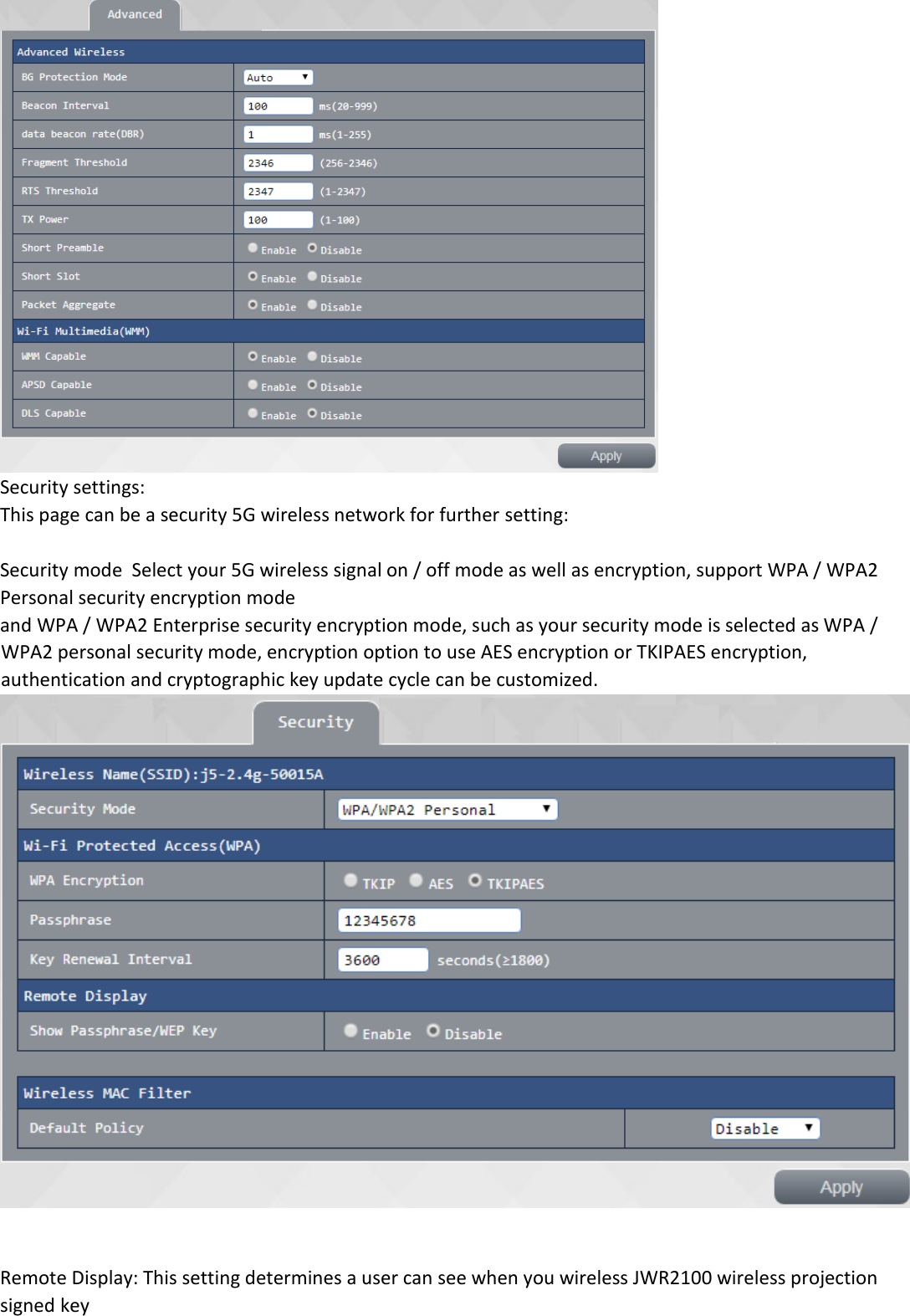  Security settings: This page can be a security 5G wireless network for further setting:  Security mode  Select your 5G wireless signal on / off mode as well as encryption, support WPA / WPA2 Personal security encryption mode and WPA / WPA2 Enterprise security encryption mode, such as your security mode is selected as WPA / WPA2 personal security mode, encryption option to use AES encryption or TKIPAES encryption, authentication and cryptographic key update cycle can be customized.    Remote Display: This setting determines a user can see when you wireless JWR2100 wireless projection signed key 