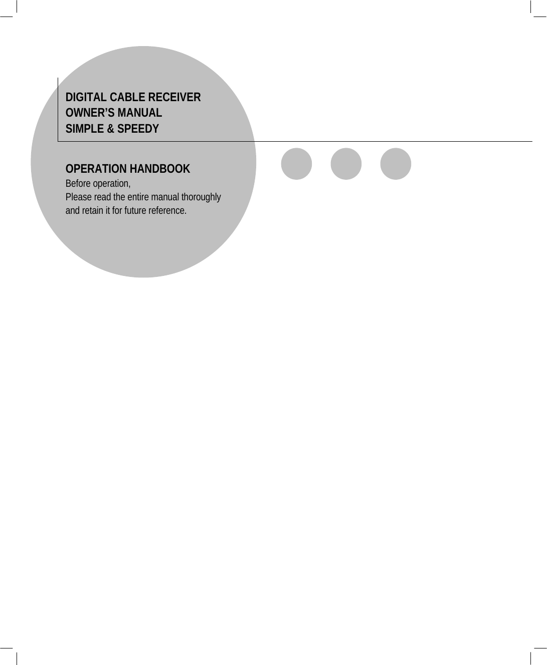 DIGITAL CABLE RECEIVEROWNER’S MANUALSIMPLE &amp; SPEEDYOPERATION HANDBOOKBefore operation,Please read the entire manual thoroughlyand retain it for future reference.