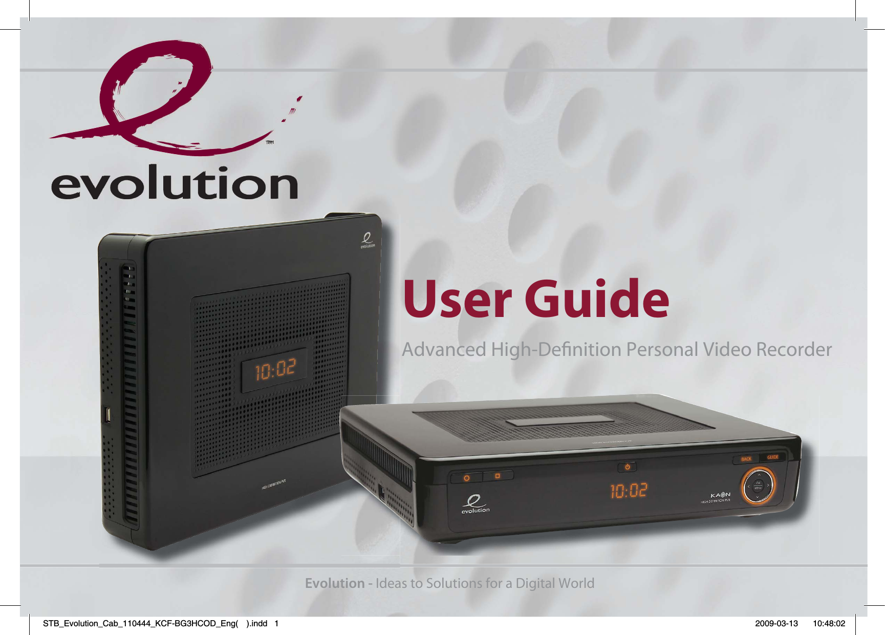 User GuideEvolution - Ideas to Solutions for a Digital WorldAdvanced High-Denition Personal Video Recorder STB_Evolution_Cab_110444_KCF-BG3HCOD_Eng( ).indd   1 2009-03-13     10:48:02