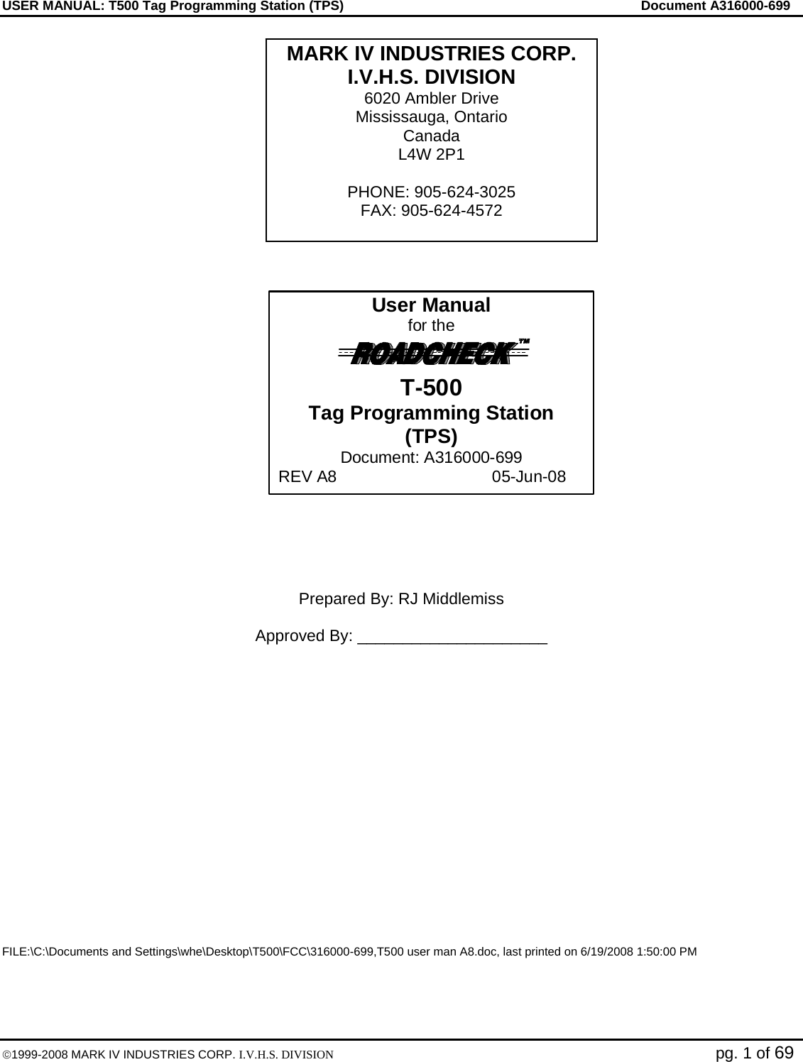 USER MANUAL: T500 Tag Programming Station (TPS)     Document A316000-699  ©1999-2008 MARK IV INDUSTRIES CORP. I.V.H.S. DIVISION   pg. 1 of 69                   Prepared By: RJ Middlemiss  Approved By: _____________________                 FILE:\C:\Documents and Settings\whe\Desktop\T500\FCC\316000-699,T500 user man A8.doc, last printed on 6/19/2008 1:50:00 PM  MARK IV INDUSTRIES CORP. I.V.H.S. DIVISION 6020 Ambler Drive Mississauga, Ontario Canada L4W 2P1  PHONE: 905-624-3025 FAX: 905-624-4572  User Manual for the   T-500 Tag Programming Station (TPS) Document: A316000-699 REV A8  05-Jun-08 
