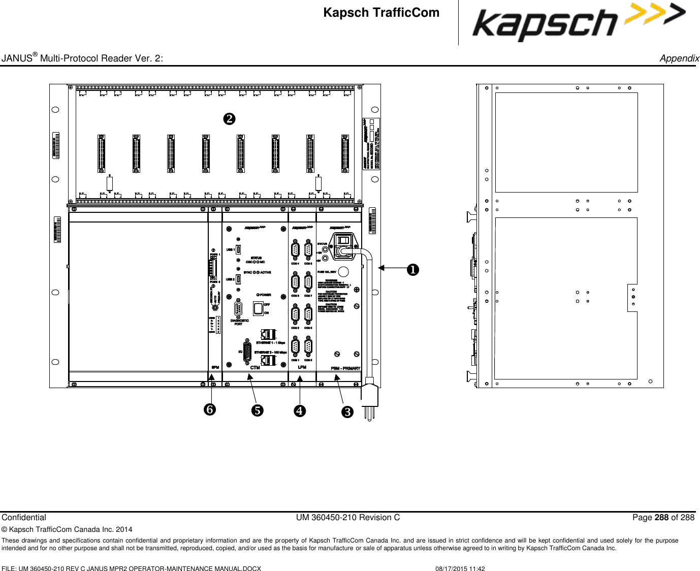 _ JANUS® Multi-Protocol Reader Ver. 2:     Appendix  Confidential  UM 360450-210 Revision C  Page 288 of 288 © Kapsch TrafficCom Canada Inc. 2014 These drawings and specifications contain confidential and proprietary information and are the property of Kapsch TrafficCom Canada Inc. and are issued in strict confidence and will be kept confidential and used solely for the purpose intended and for no other purpose and shall not be transmitted, reproduced, copied, and/or used as the basis for manufacture or sale of apparatus unless otherwise agreed to in writing by Kapsch TrafficCom Canada Inc.    FILE: UM 360450-210 REV C JANUS MPR2 OPERATOR-MAINTENANCE MANUAL.DOCX   08/17/2015 11:42 Kapsch TrafficCom                   