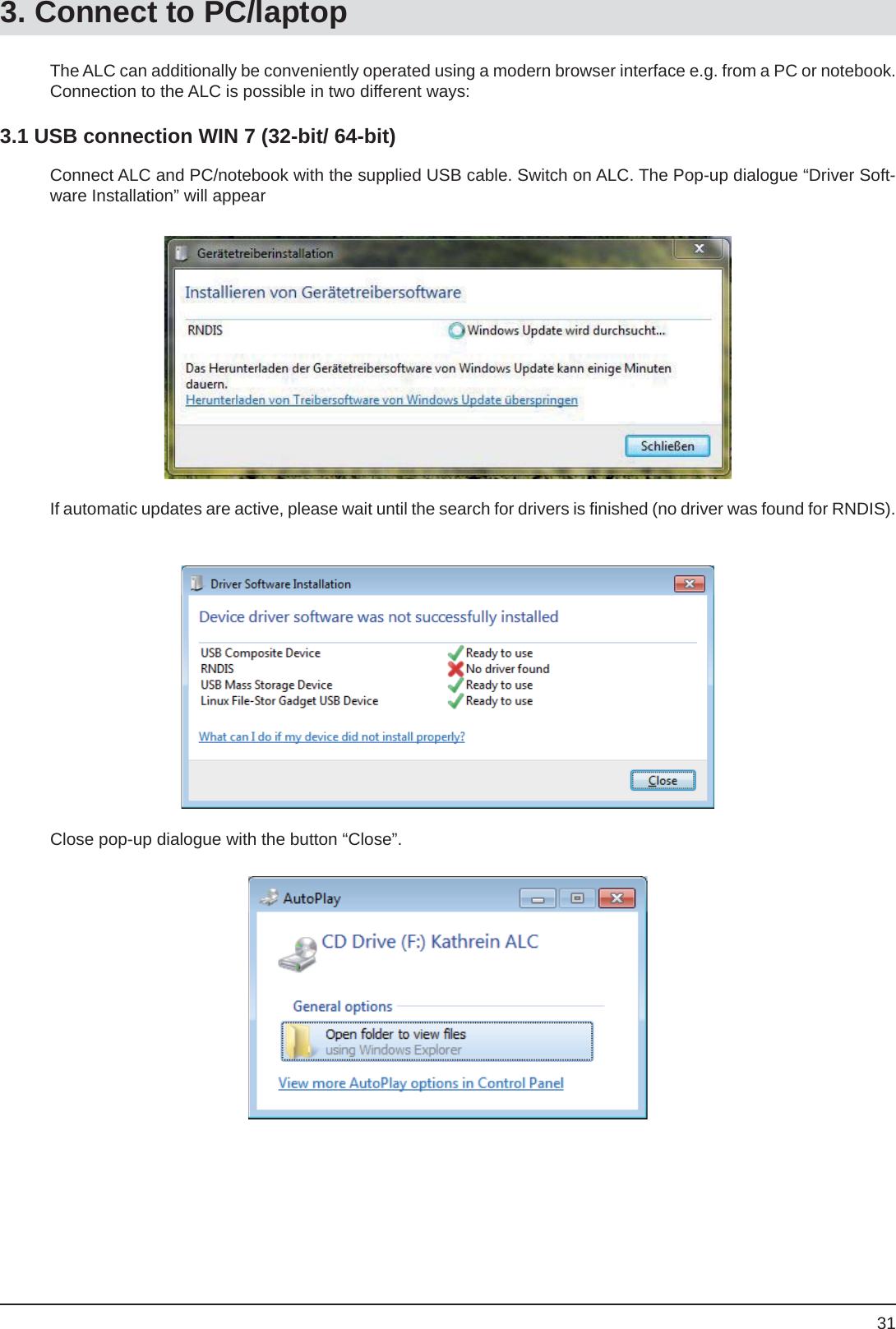 31The ALC can additionally be conveniently operated using a modern browser interface e.g. from a PC or notebook.Connection to the ALC is possible in two different ways:3.1 USB connection WIN 7 (32-bit/ 64-bit)Connect ALC and PC/notebook with the supplied USB cable. Switch on ALC. The Pop-up dialogue “Driver Soft-ware Installation” will appearIf automatic updates are active, please wait until the search for drivers is ﬁ nished (no driver was found for RNDIS).Close pop-up dialogue with the button “Close”.3. Connect to PC/laptop