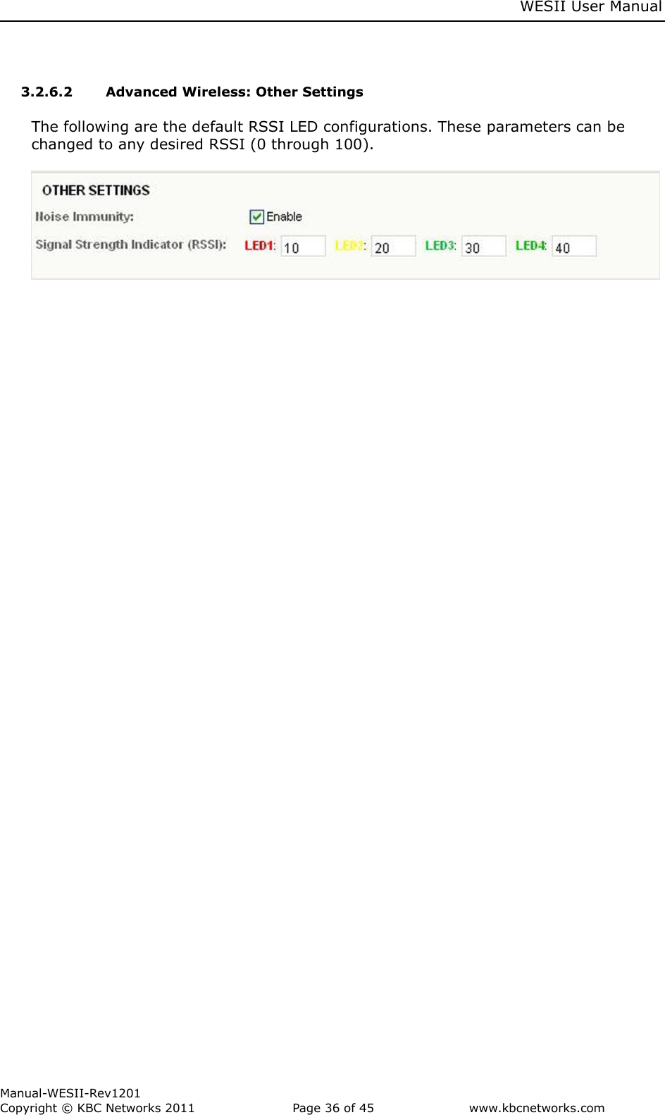     WESII User Manual        Manual-WESII-Rev1201 Copyright © KBC Networks 2011   Page 36 of 45           www.kbcnetworks.com                         3.2.6.2 Advanced Wireless: Other Settings  The following are the default RSSI LED configurations. These parameters can be changed to any desired RSSI (0 through 100).      