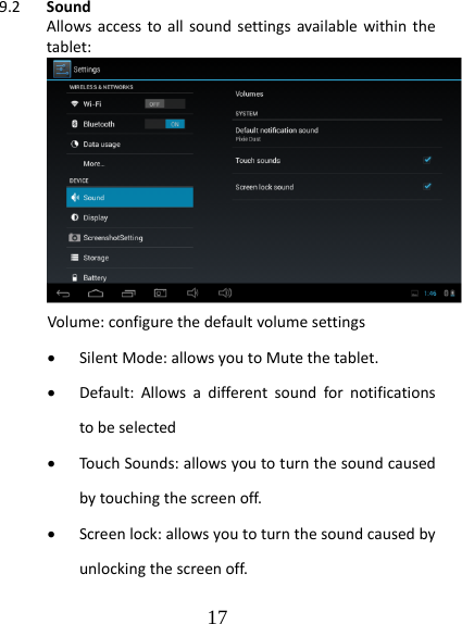   179.2 SoundAllowsaccesstoallsoundsettingsavailablewithinthetablet:Volume:configurethedefaultvolumesettings SilentMode:allowsyoutoMutethetablet. Default:Allowsadifferentsoundfornotificationstobeselected Touch Sounds:allowsyoutoturnthesoundcausedbytouchingthescreenoff. Screenlock:allowsyoutoturnthesoundcausedbyunlockingthescreenoff.