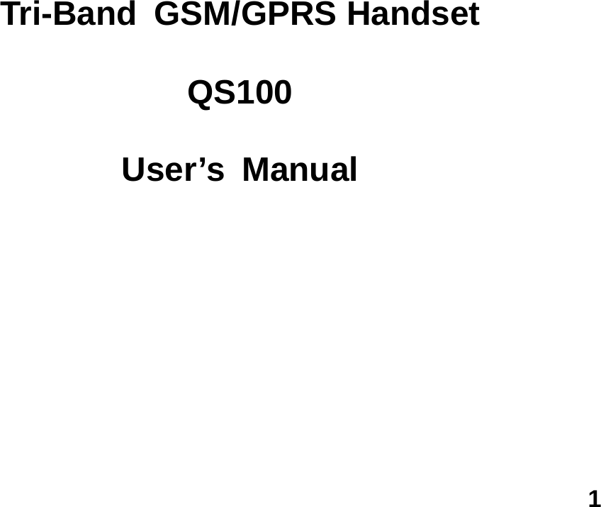  1        Tri-Band GSM/GPRS Handset  QS100  User&rsquo;s Manual 