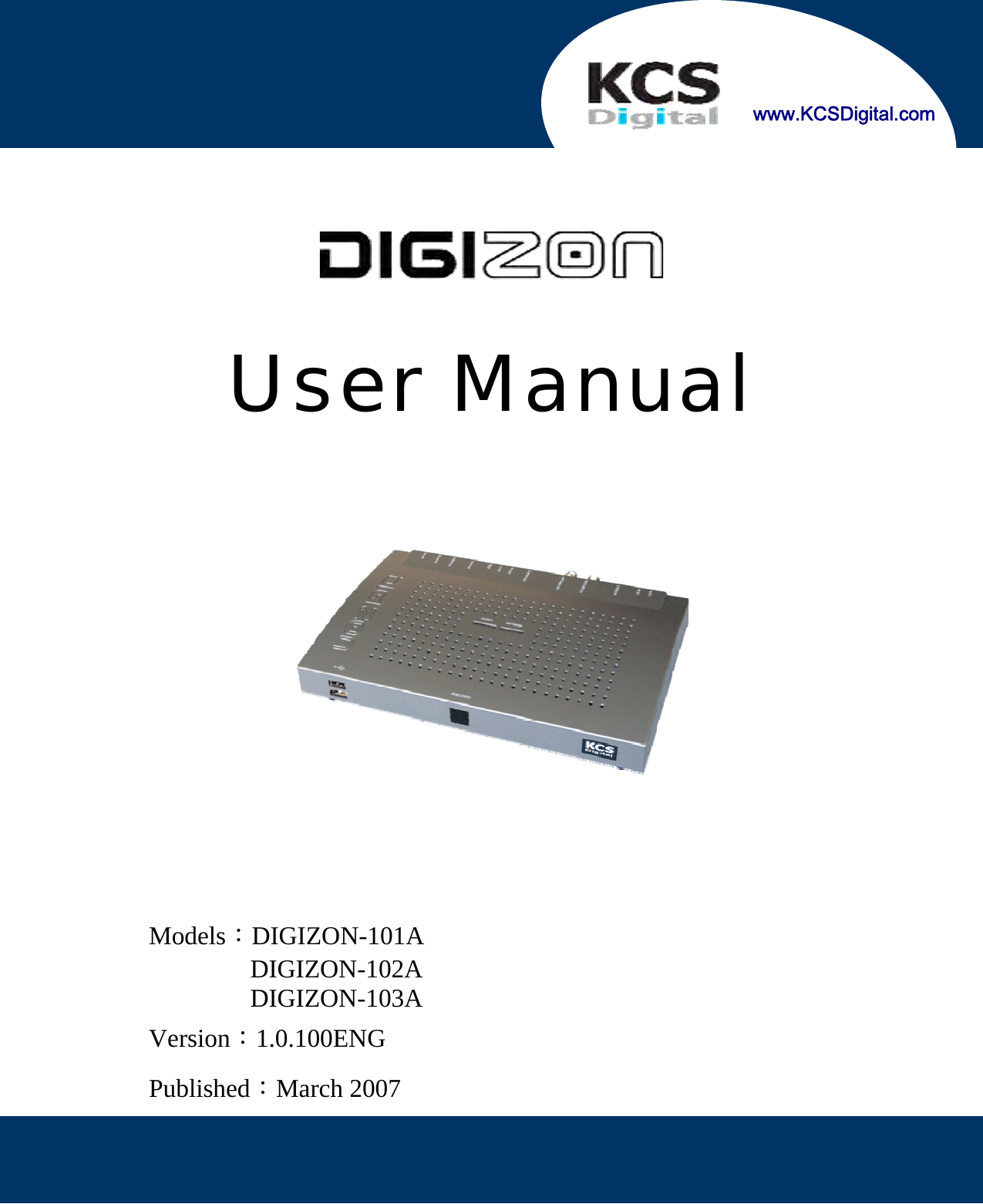   www.KCSDigital.com        User Manual     Models：DIGIZON-101A DIGIZON-102A DIGIZON-103A Version：1.0.100ENG Published：March 2007