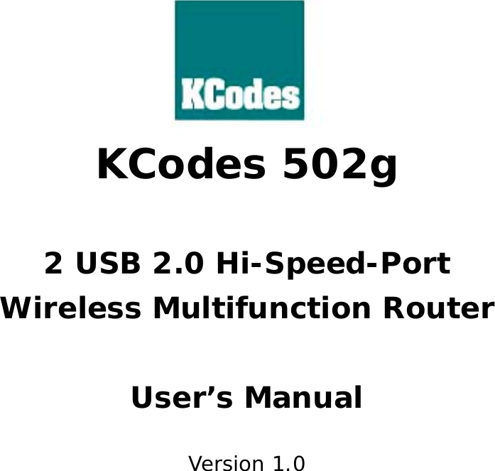      KCodes 502g  2 USB 2.0 Hi-Speed-Port Wireless Multifunction Router  User&rsquo;s Manual  Version 1.0 