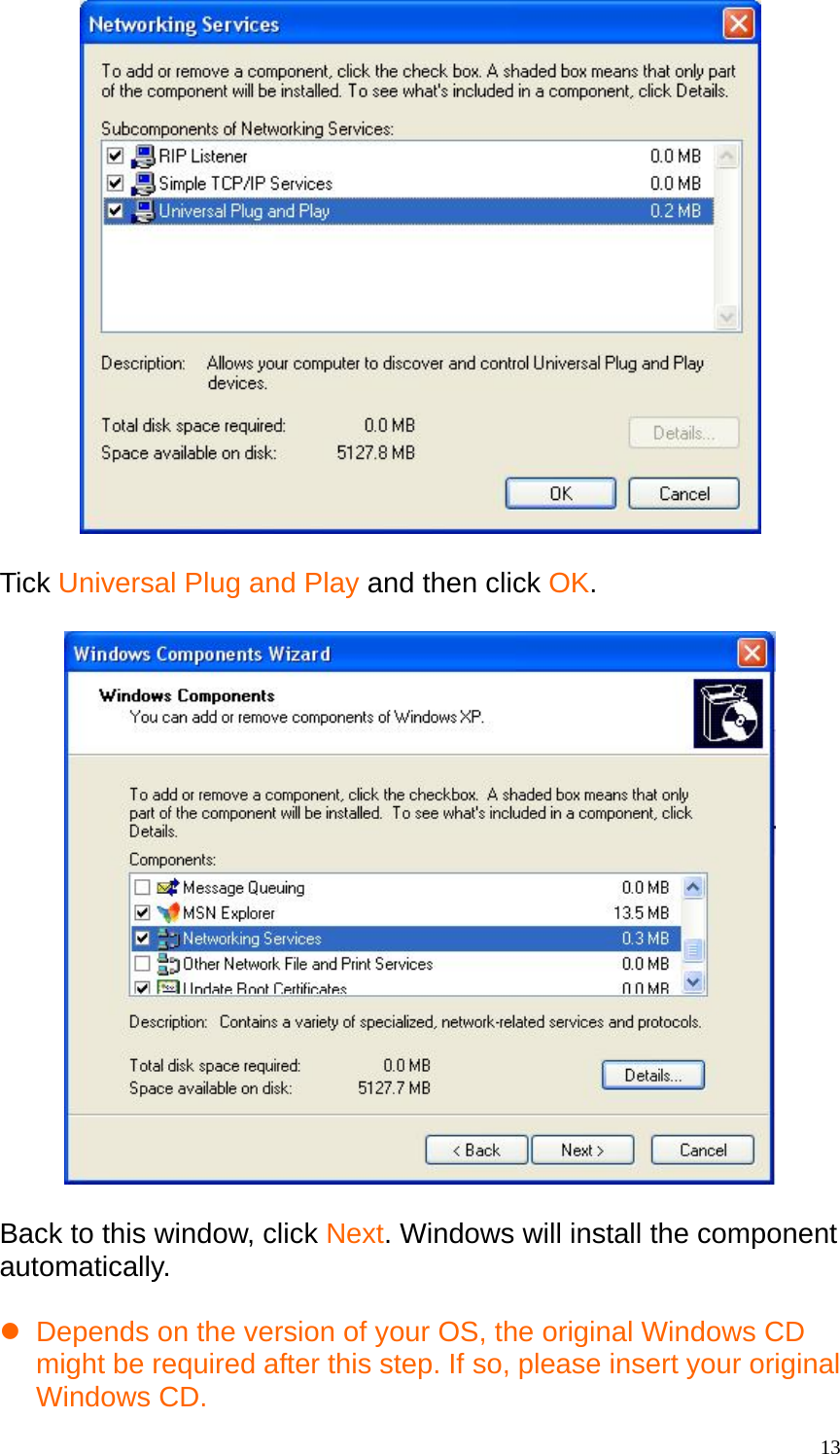  Tick Universal Plug and Play and then click OK.    Back to this window, click Next. Windows will install the component automatically.  z  Depends on the version of your OS, the original Windows CD might be required after this step. If so, please insert your original Windows CD.  13