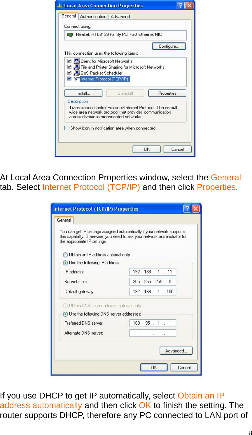   At Local Area Connection Properties window, select the General tab. Select Internet Protocol (TCP/IP) and then click Properties.    If you use DHCP to get IP automatically, select Obtain an IP address automatically and then click OK to finish the setting. The router supports DHCP, therefore any PC connected to LAN port of  8