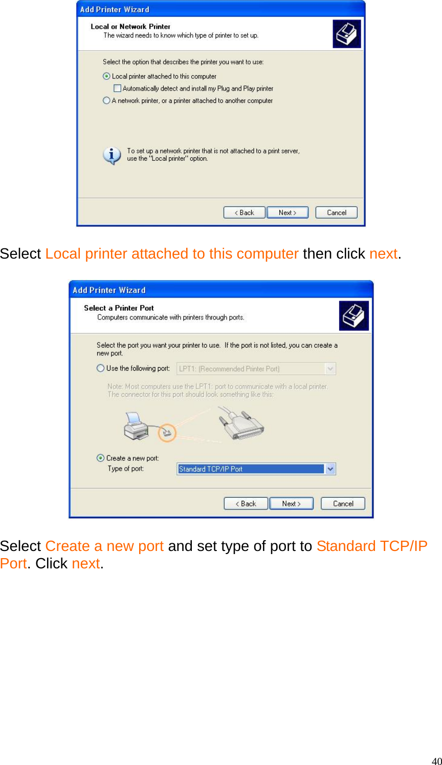   Select Local printer attached to this computer then click next.    Select Create a new port and set type of port to Standard TCP/IP Port. Click next.   40