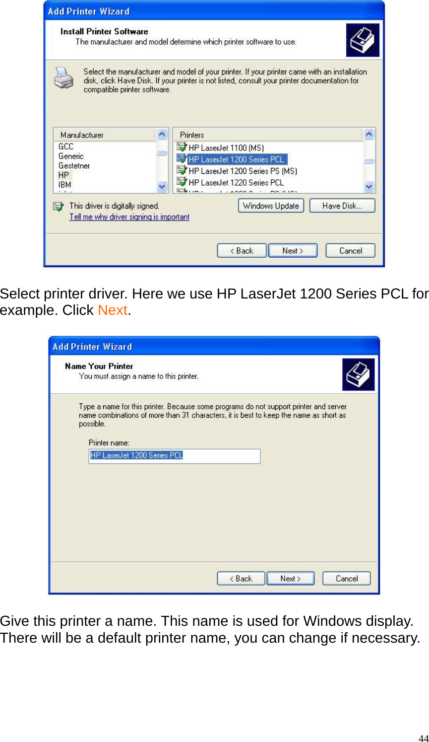   Select printer driver. Here we use HP LaserJet 1200 Series PCL for example. Click Next.    Give this printer a name. This name is used for Windows display. There will be a default printer name, you can change if necessary.   44