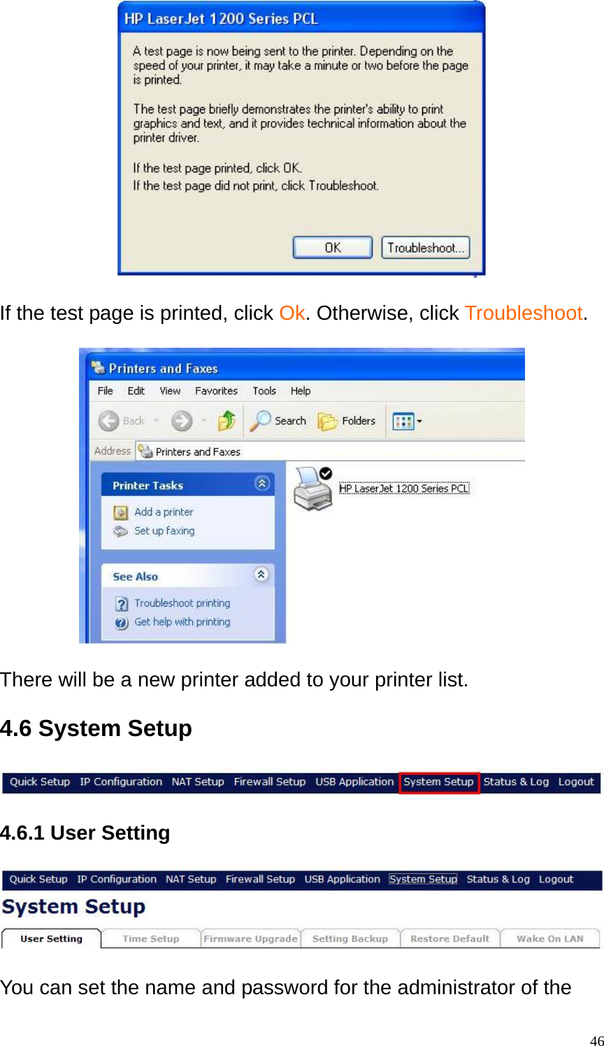   If the test page is printed, click Ok. Otherwise, click Troubleshoot.    There will be a new printer added to your printer list.  4.6 System Setup    4.6.1 User Setting    You can set the name and password for the administrator of the  46