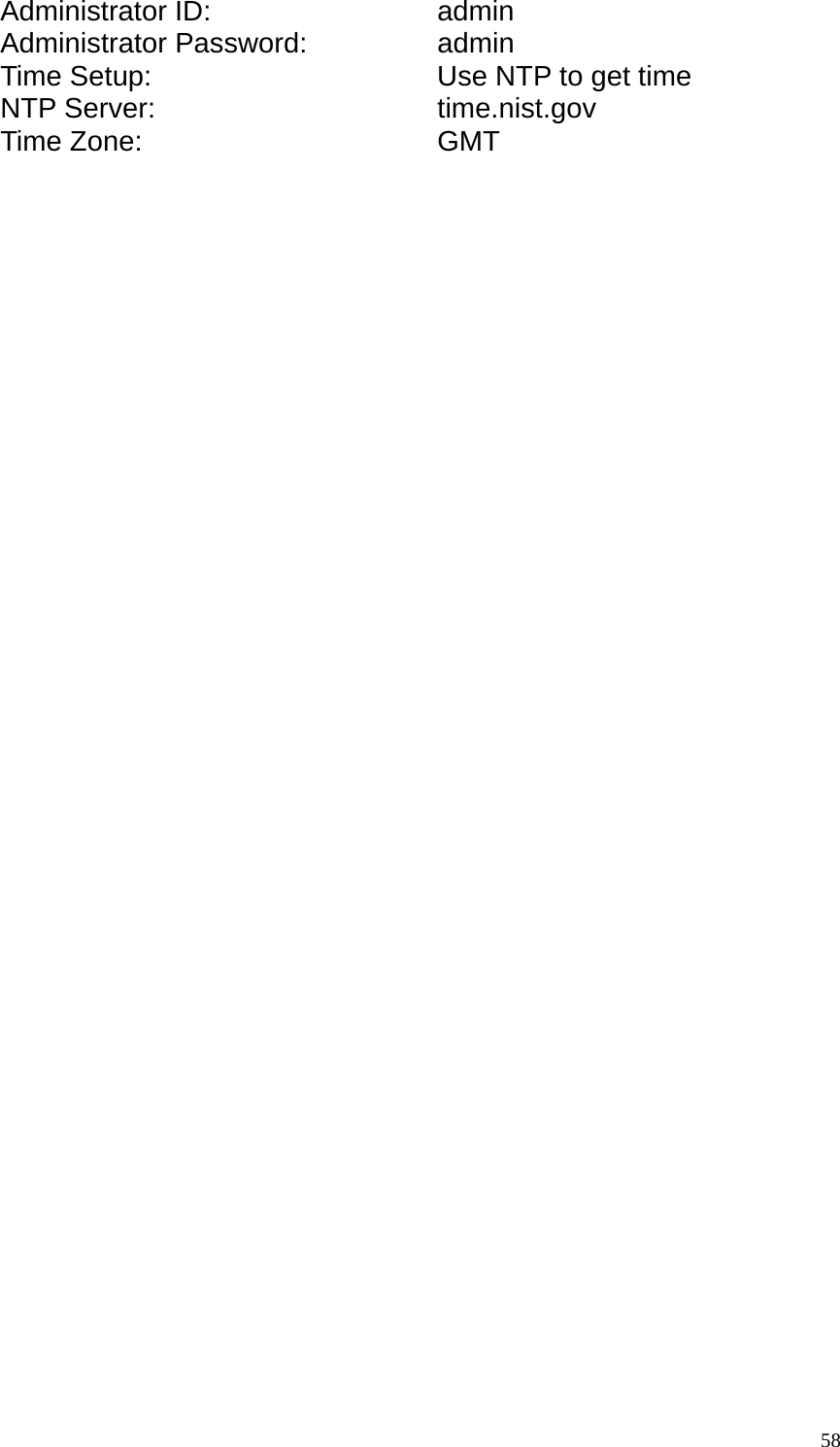 Administrator ID:     admin Administrator Password:   admin Time Setup:      Use NTP to get time NTP Server:      time.nist.gov Time Zone:       GMT   58