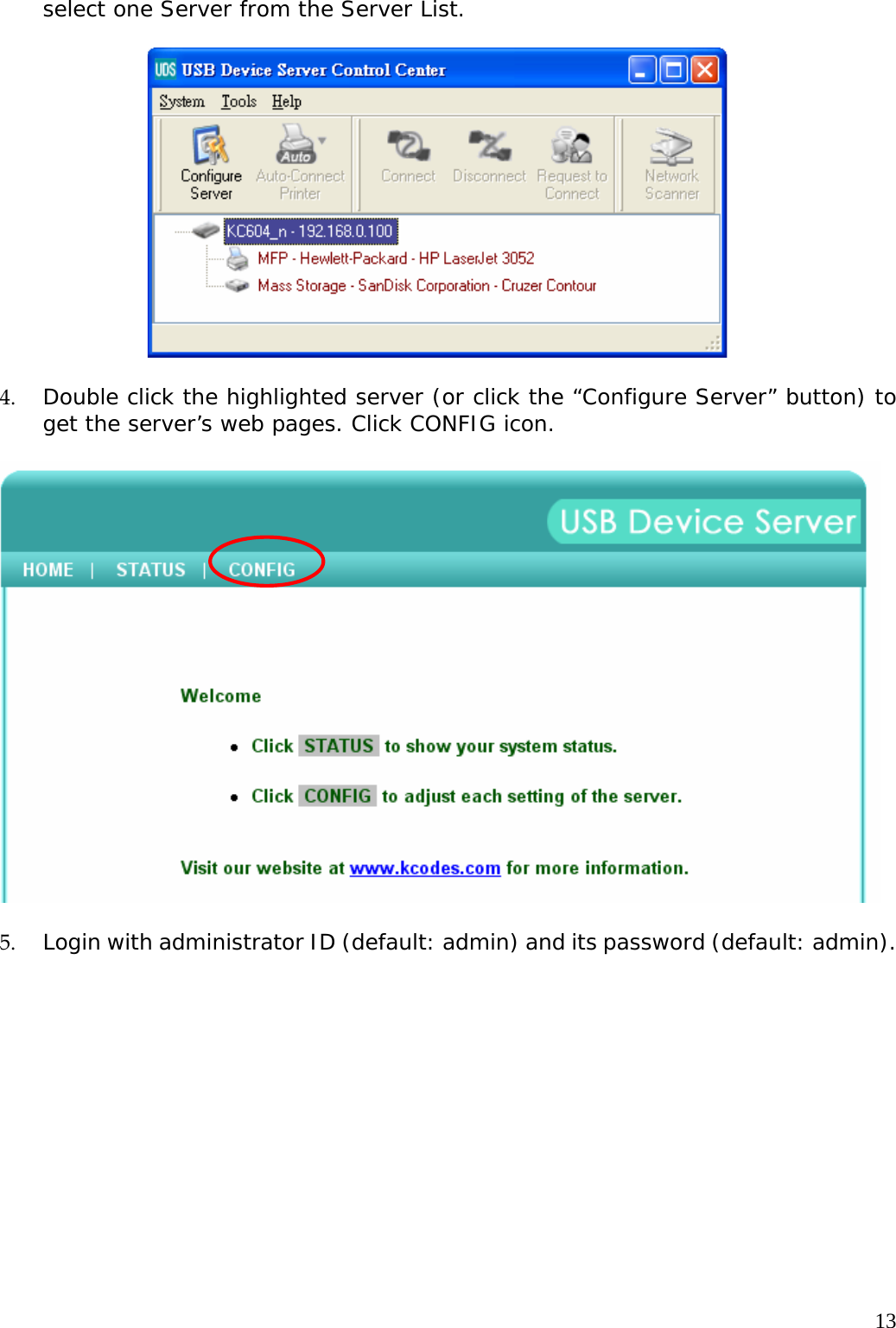     13select one Server from the Server List.     4. Double click the highlighted server (or click the &ldquo;Configure Server&rdquo; button) to get the server&rsquo;s web pages. Click CONFIG icon.    5. Login with administrator ID (default: admin) and its password (default: admin).  