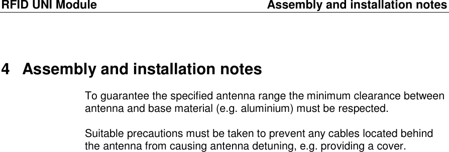 RFID UNI Module  Assembly and installation notes 4  Assembly and installation notes To guarantee the specified antenna range the minimum clearance between antenna and base material (e.g. aluminium) must be respected.  Suitable precautions must be taken to prevent any cables located behind the antenna from causing antenna detuning, e.g. providing a cover.    