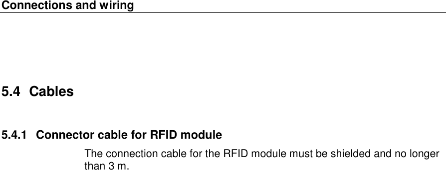 Connections and wiring   5.4  Cables 5.4.1  Connector cable for RFID module The connection cable for the RFID module must be shielded and no longer than 3 m.  