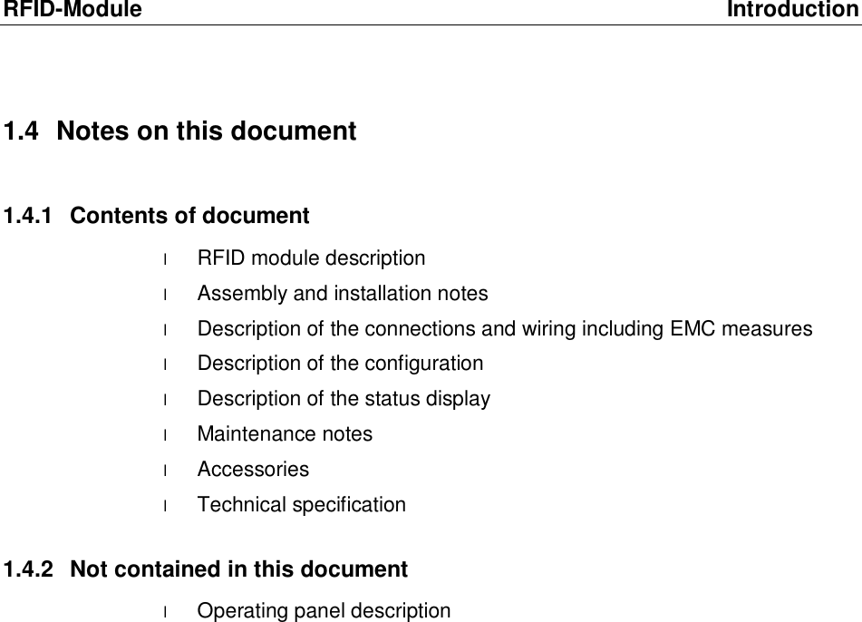 RFID-Module Introduction 1.4 Notes on this document 1.4.1 Contents of document l RFID module description l Assembly and installation notes l Description of the connections and wiring including EMC measures l Description of the configuration l Description of the status display l Maintenance notes l Accessories l Technical specification 1.4.2 Not contained in this document l Operating panel description 