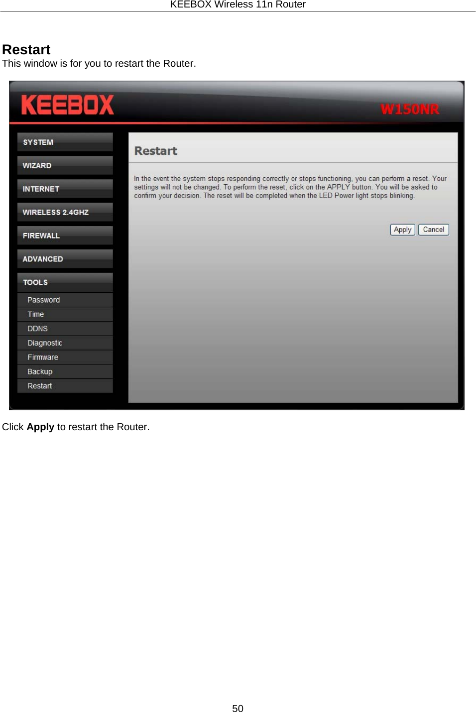 KEEBOX Wireless 11n Router50      Restart This window is for you to restart the Router.    Click Apply to restart the Router. 