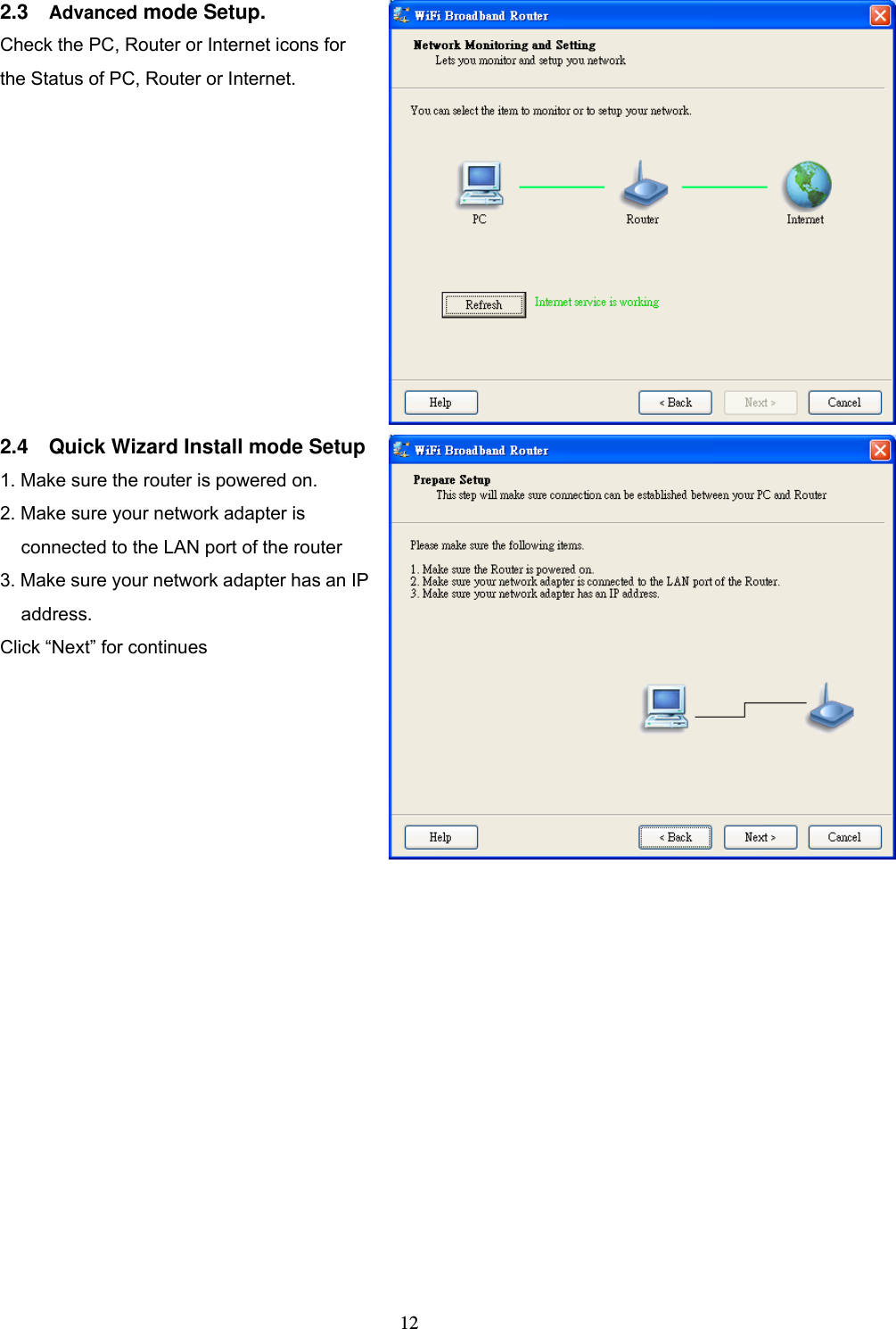  122.3  Advanced mode Setup.   Check the PC, Router or Internet icons for the Status of PC, Router or Internet. 2.4    Quick Wizard Install mode Setup1. Make sure the router is powered on. 2. Make sure your network adapter is connected to the LAN port of the router 3. Make sure your network adapter has an IP address.  Click &ldquo;Next&rdquo; for continues   